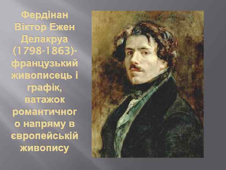 Фердінан Віктор Ежен Делакруа (1798 -1863)французький живописець і графік, ватажок романтичног о напряму в