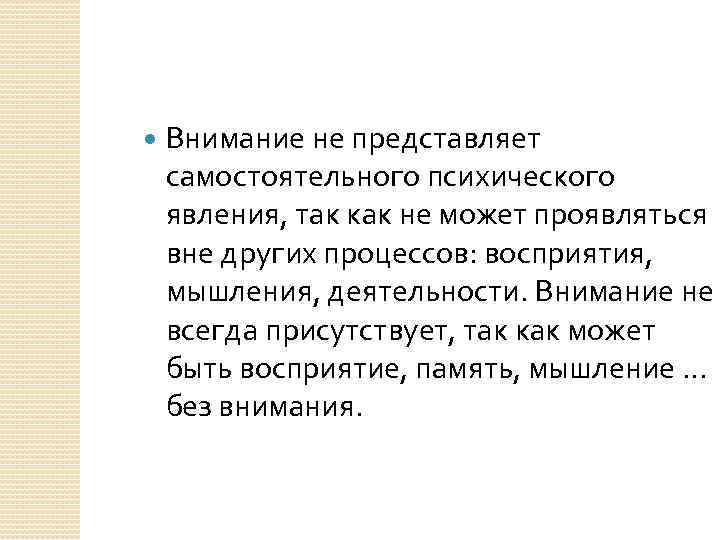  Внимание не представляет самостоятельного психического явления, так как не может проявляться вне других