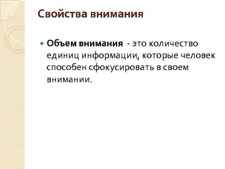 Свойства внимания Объем внимания - это количество единиц информации, которые человек способен сфокусировать в