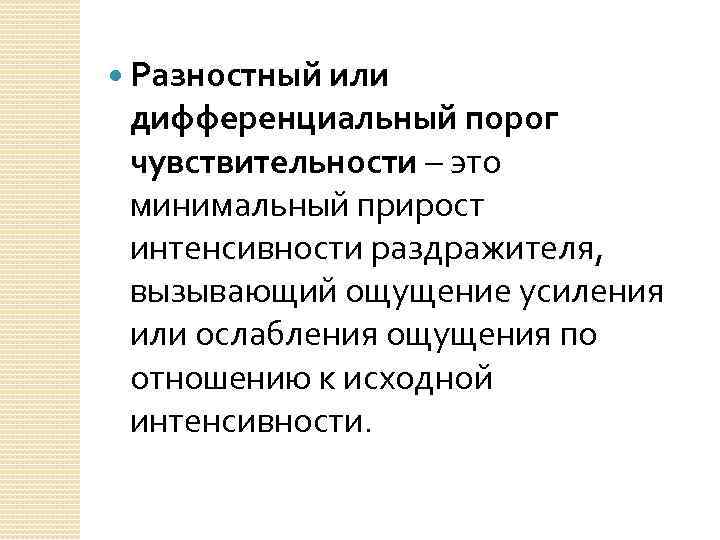  Разностный или дифференциальный порог чувствительности – это минимальный прирост интенсивности раздражителя, вызывающий ощущение