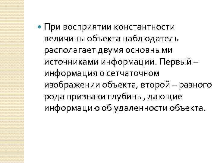  При восприятии константности величины объекта наблюдатель располагает двумя основными источниками информации. Первый –