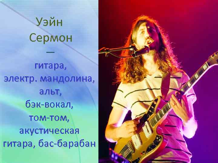 Уэйн Сермон — гитара, электр. мандолина, альт, бэк-вокал, том-том, акустическая гитара, бас-барабан 