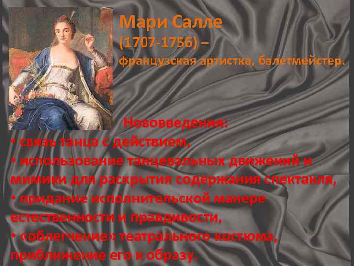 Мари Салле (1707 -1756) – французская артистка, балетмейстер. Нововведения: • связь танца с действием,