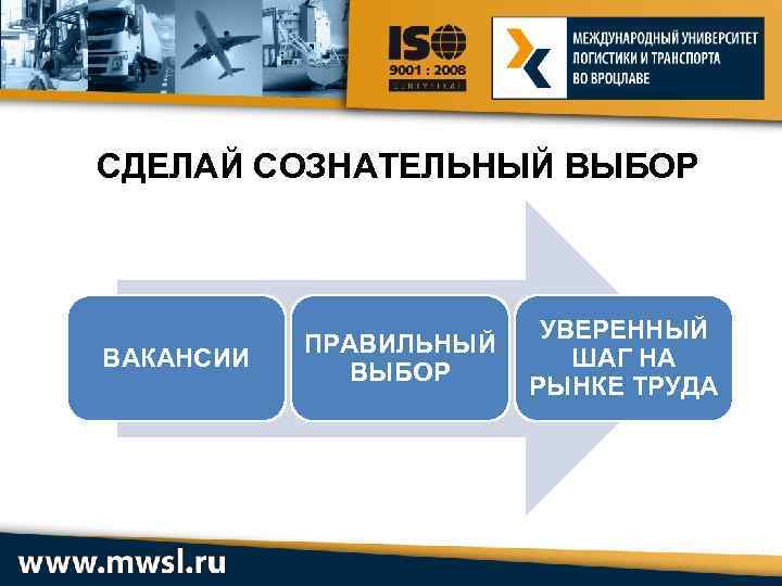 СДЕЛАЙ СОЗНАТЕЛЬНЫЙ ВЫБОР ВАКАНСИИ ПРАВИЛЬНЫЙ ВЫБОР УВЕРЕННЫЙ ШАГ НА РЫНКЕ ТРУДА 