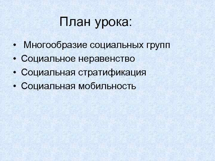 План урока: • • Многообразие социальных групп Социальное неравенство Социальная стратификация Социальная мобильность 