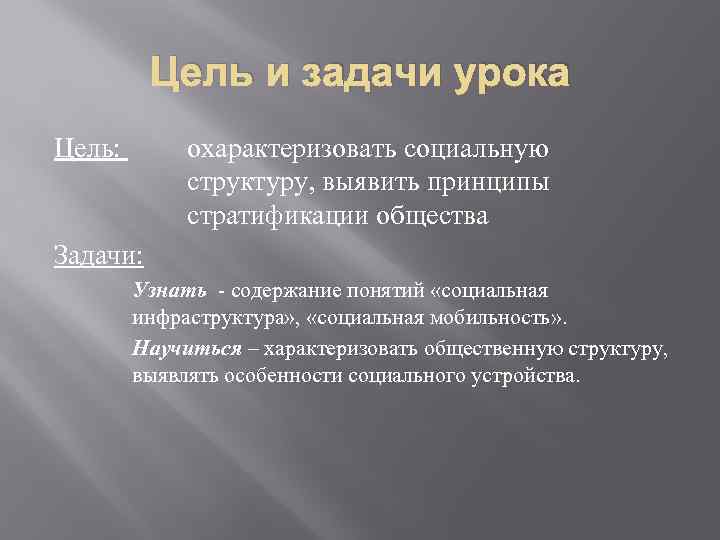 Цель и задачи урока Цель: охарактеризовать социальную структуру, выявить принципы стратификации общества Задачи: Узнать