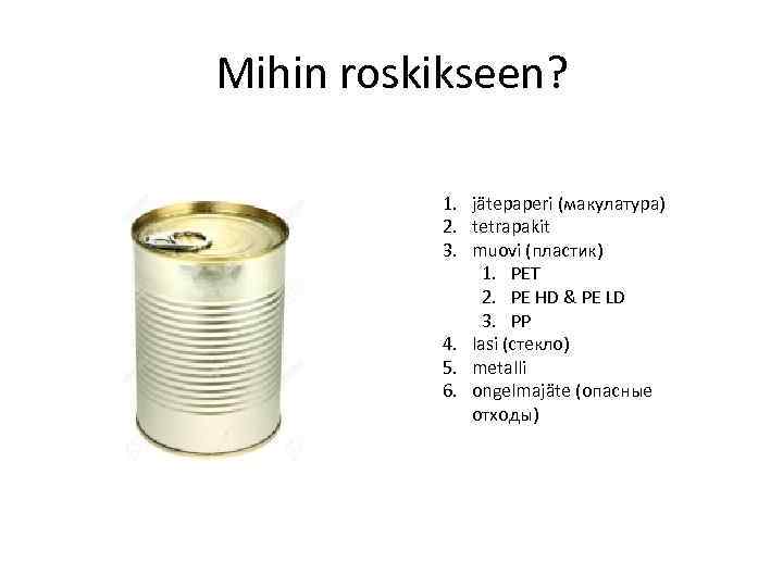 Mihin roskikseen? 1. jätepaperi (макулатура) 2. tetrapakit 3. muovi (пластик) 1. PET 2. PE