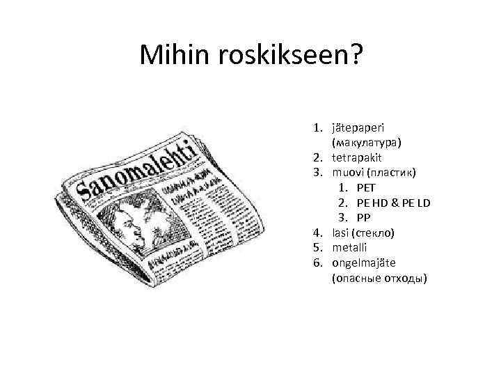 Mihin roskikseen? 1. jätepaperi (макулатура) 2. tetrapakit 3. muovi (пластик) 1. PET 2. PE