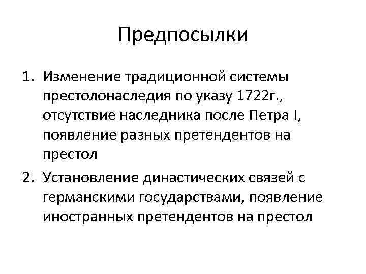 Предпосылки 1. Изменение традиционной системы престолонаследия по указу 1722 г. , отсутствие наследника после