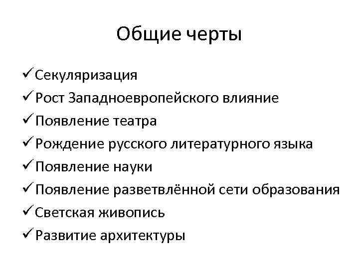 Общие черты ü Секуляризация ü Рост Западноевропейского влияние ü Появление театра ü Рождение русского