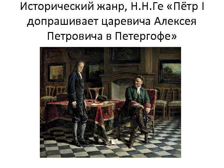 Исторический жанр, Н. Н. Ге «Пётр I допрашивает царевича Алексея Петровича в Петергофе» 