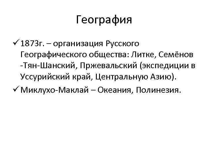 География ü 1873 г. – организация Русского Географического общества: Литке, Семёнов -Тян-Шанский, Пржевальский (экспедиции