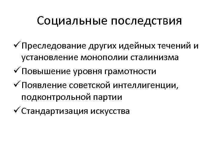 Социальные последствия ü Преследование других идейных течений и установление монополии сталинизма ü Повышение уровня