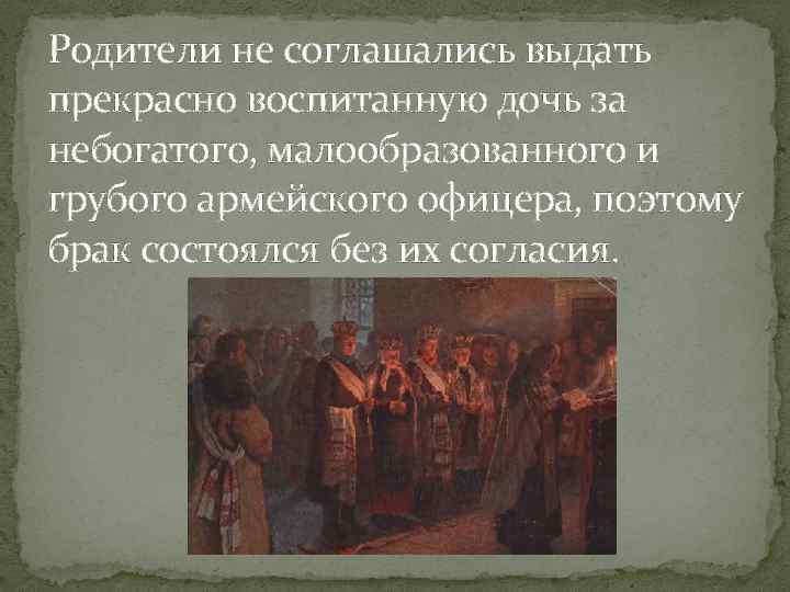 Родители не соглашались выдать прекрасно воспитанную дочь за небогатого, малообразованного и грубого армейского офицера,