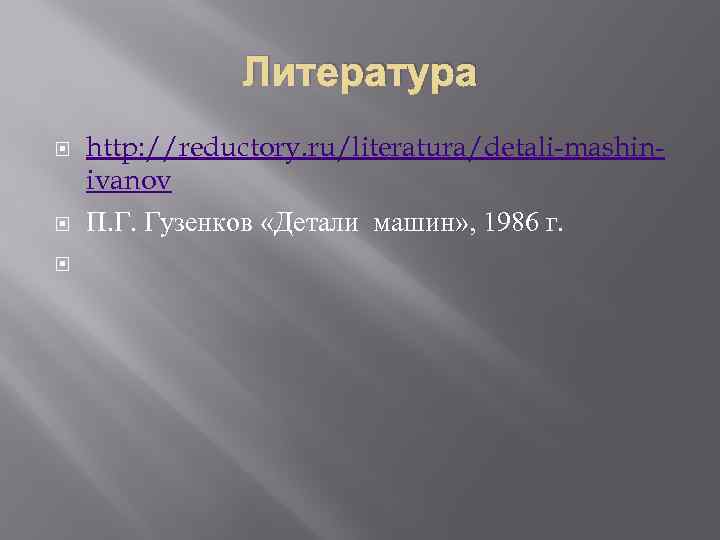 Литература http: //reductory. ru/literatura/detali-mashinivanov П. Г. Гузенков «Детали машин» , 1986 г. 