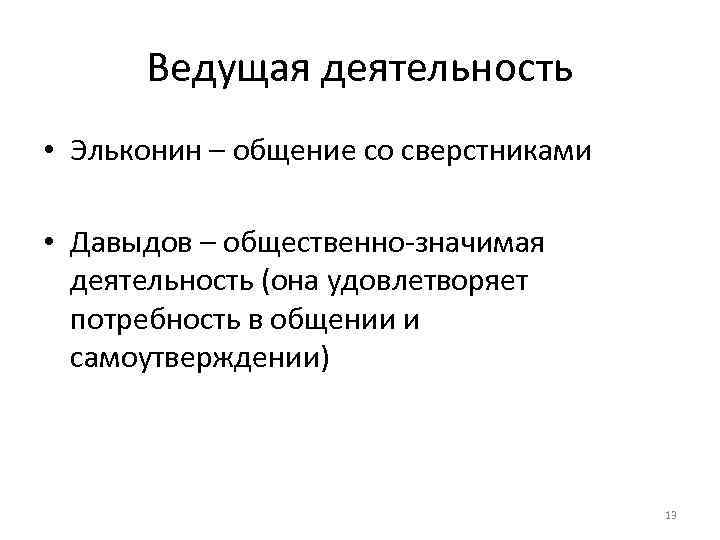 Ведущая деятельность • Эльконин – общение со сверстниками • Давыдов – общественно-значимая деятельность (она