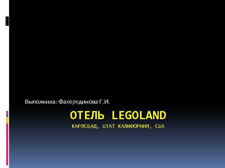 Выполнила: Фахертдинова Г. И. ОТЕЛЬ LEGOLAND КАРЛСБАД, ШТАТ КАЛИФОРНИЯ, США 