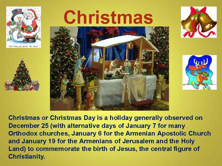 Christmas or Christmas Day is a holiday generally observed on December 25 (with alternative