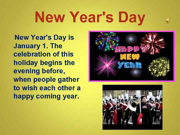 New Year's Day is January 1. The celebration of this holiday begins the evening
