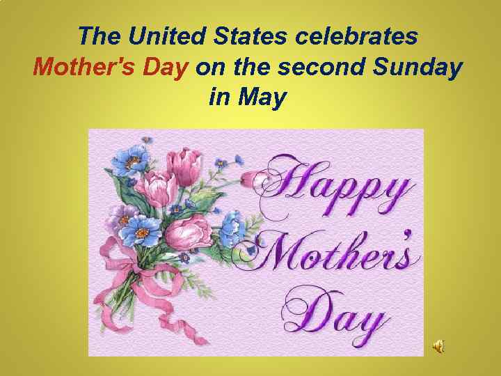 The United States celebrates Mother's Day on the second Sunday in May 