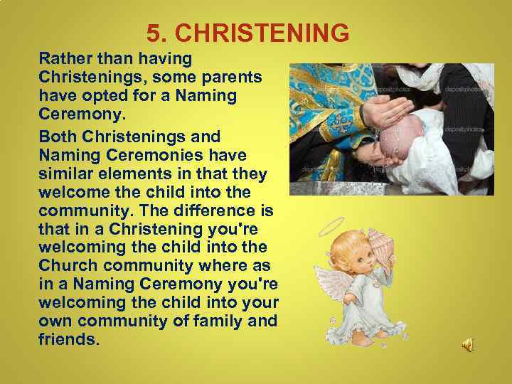 5. CHRISTENING Rather than having Christenings, some parents have opted for a Naming Ceremony.