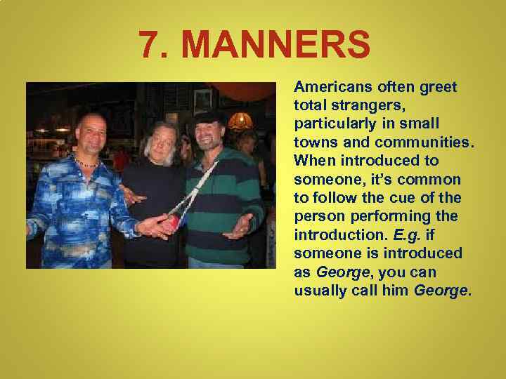 7. MANNERS Americans often greet total strangers, particularly in small towns and communities. When