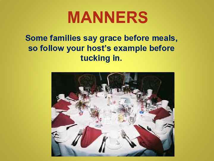 MANNERS Some families say grace before meals, so follow your host’s example before tucking