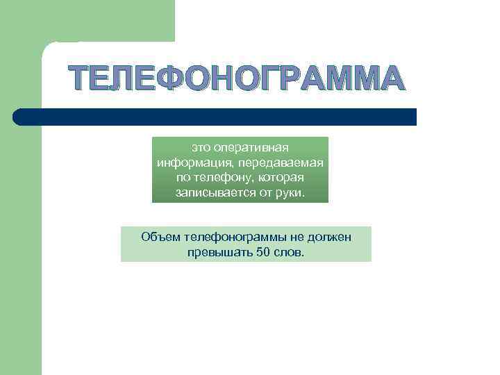 ТЕЛЕФОНОГРАММА это оперативная информация, передаваемая по телефону, которая записывается от руки. Объем телефонограммы не