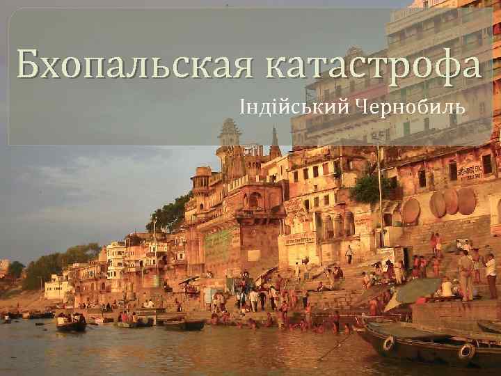 Бхопальская катастрофа Індійський Чернобиль 