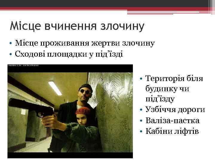 Місце вчинення злочину • Місце проживання жертви злочину • Сходові площадки у під’їзді •