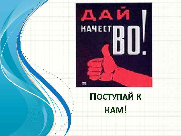 ПОСТУПАЙ К НАМ! 