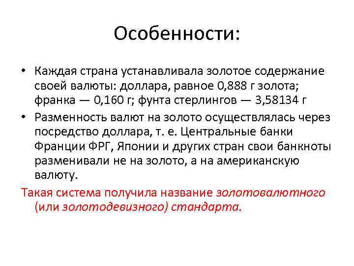 Особенности: • Каждая страна устанавливала золотое содержание своей валюты: доллара, равное 0, 888 г