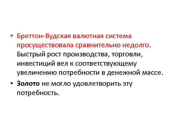  • Бреттон-Вудская валютная система просуществовала сравнительно недолго. Быстрый рост производства, торговли, инвестиций вел