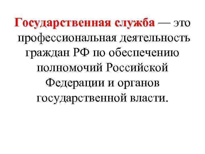 Государственная служба — это профессиональная деятельность граждан РФ по обеспечению полномочий Российской Федерации и