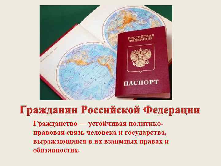 Гражданин Российской Федерации Гражданство — устойчивая политикоправовая связь человека и государства, выражающаяся в их