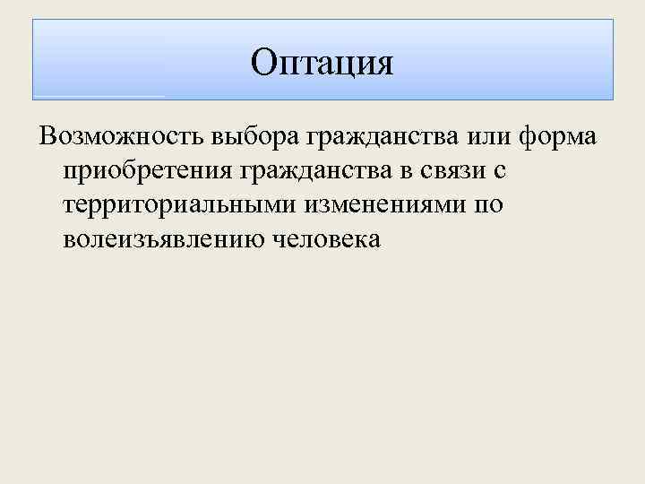 Оптация Возможность выбора гражданства или форма приобретения гражданства в связи с территориальными изменениями по