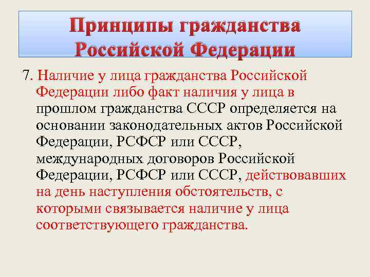 Принципы гражданства Российской Федерации 7. Наличие у лица гражданства Российской Федерации либо факт наличия