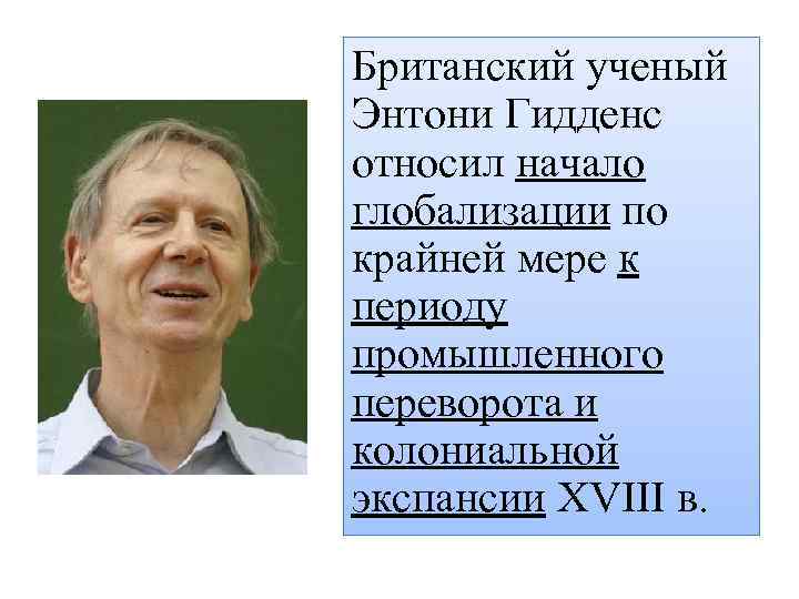 Британский ученый Энтони Гидденс относил начало глобализации по крайней мере к периоду промышленного переворота