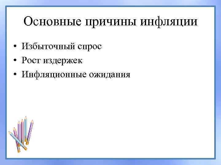 Основные причины инфляции • Избыточный спрос • Рост издержек • Инфляционные ожидания 