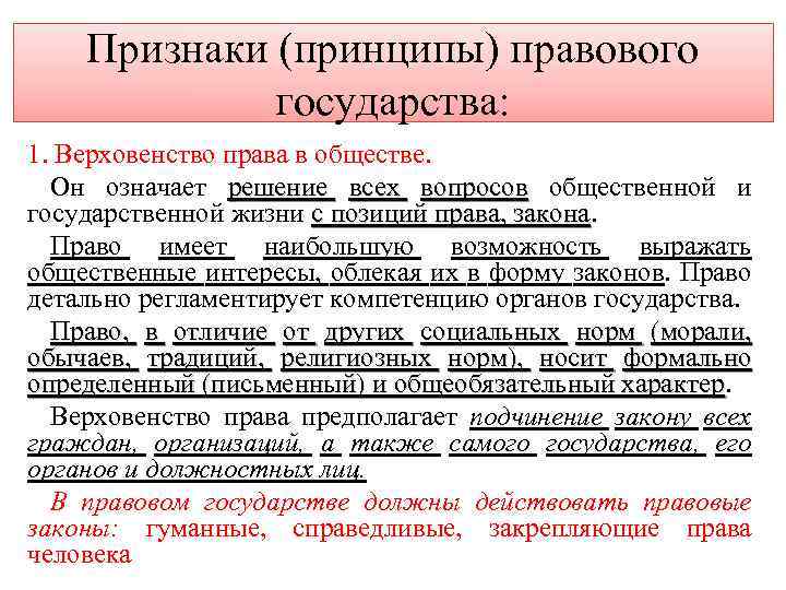 Признаки (принципы) правового государства: 1. Верховенство права в обществе. Он означает решение всех вопросов