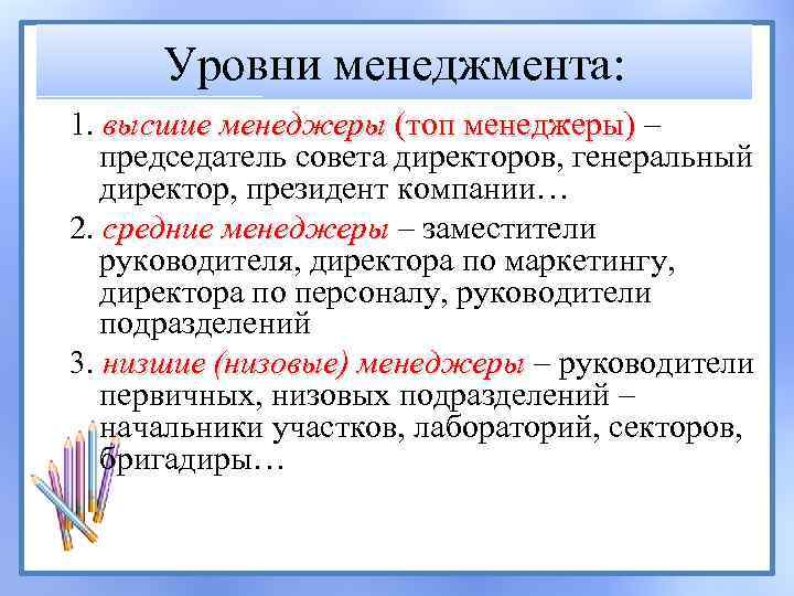 Уровни менеджмента: 1. высшие менеджеры (топ менеджеры) – председатель совета директоров, генеральный директор, президент