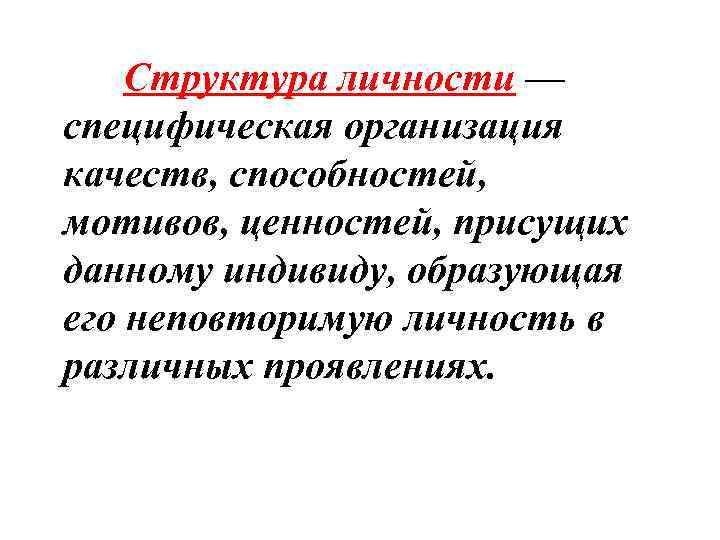  Структура личности — специфическая организация качеств, способностей, мотивов, ценностей, присущих данному индивиду, образующая