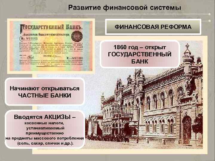 Развитие финансовой системы ФИНАНСОВАЯ РЕФОРМА 1860 год – открыт ГОСУДАРСТВЕННЫЙ БАНК Начинают открываться ЧАСТНЫЕ