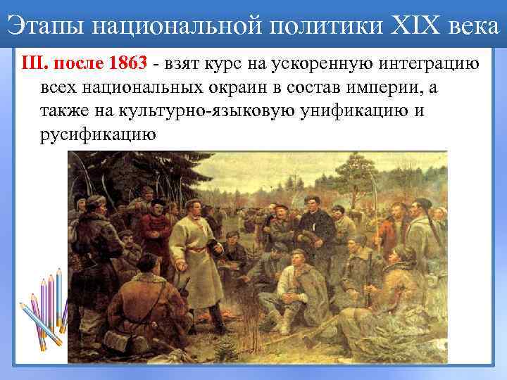 Этапы национальной политики XIX века III. после 1863 - взят курс на ускоренную интеграцию