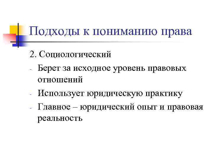 Подходы к пониманию права 2. Социологический - Берет за исходное уровень правовых отношений -