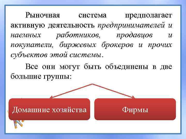 Рыночная система предполагает активную деятельность предпринимателей и деятельность наемных работников, продавцов и покупатели, биржевых