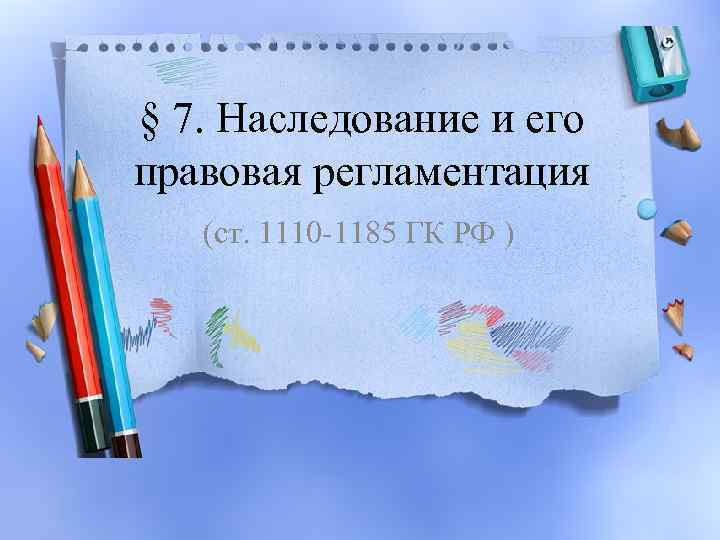 § 7. Наследование и его правовая регламентация (ст. 1110 -1185 ГК РФ ) 