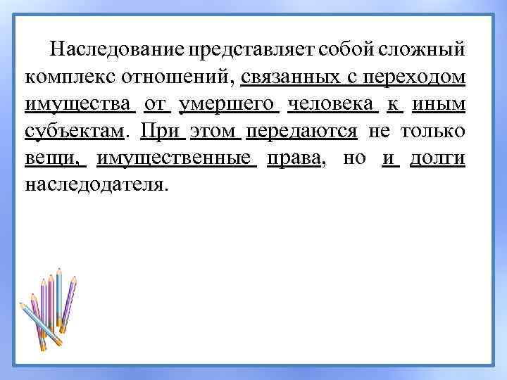 Наследование представляет собой сложный комплекс отношений, связанных с переходом имущества от умершего человека к