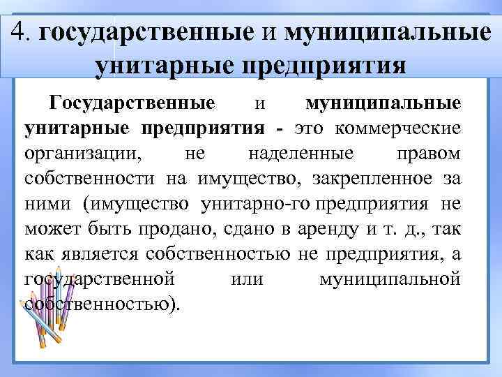 4. государственные и муниципальные унитарные предприятия Государственные и муниципальные унитарные предприятия - это коммерческие