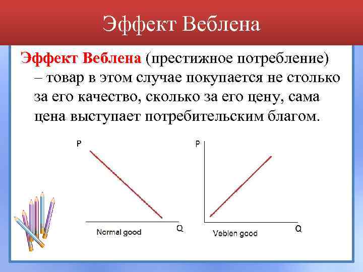 Эффект Веблена (престижное потребление) – товар в этом случае покупается не столько за его